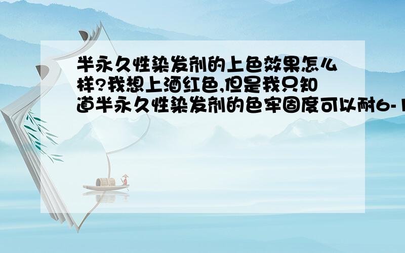 半永久性染发剂的上色效果怎么样?我想上酒红色,但是我只知道半永久性染发剂的色牢固度可以耐6-12次香波洗涤,但不知道它的上色覆盖度怎么样?就是色彩会不会比较薄?或者让头发的本色透