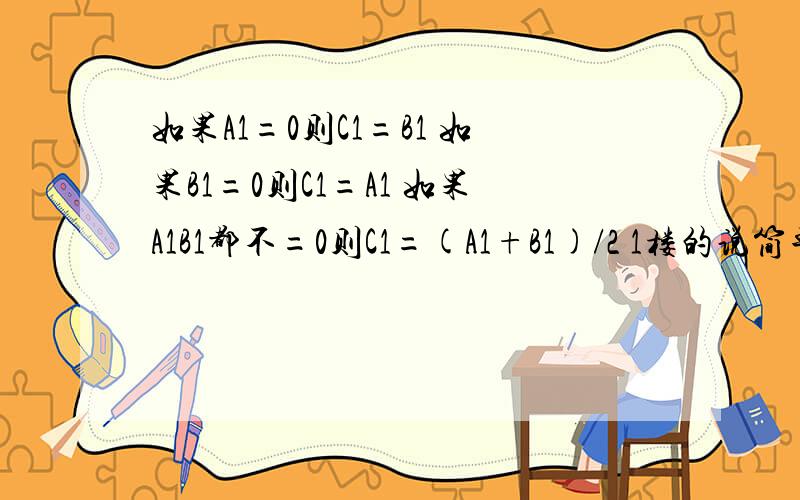 如果A1=0则C1=B1 如果B1=0则C1=A1 如果A1B1都不=0则C1=(A1+B1)/2 1楼的说简单 提供公式啊