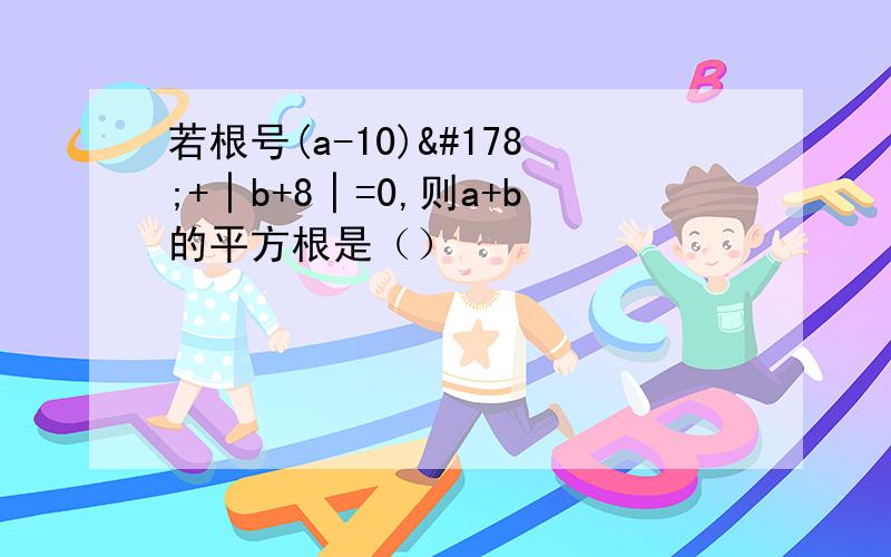 若根号(a-10)²+│b+8│=0,则a+b的平方根是（）