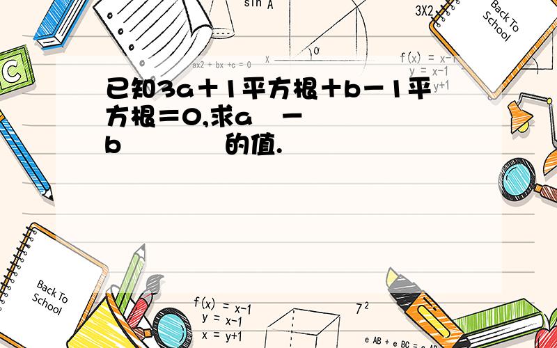 已知3a＋1平方根＋b－1平方根＝0,求a²－b²º¹³的值.