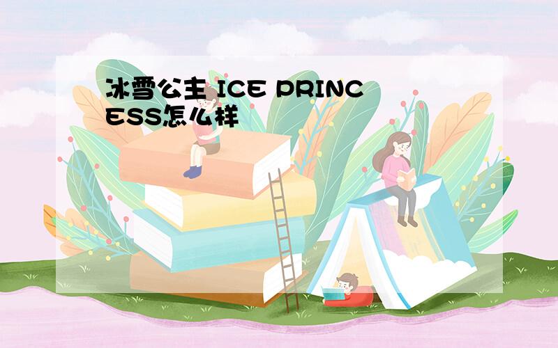 冰雪公主 ICE PRINCESS怎么样