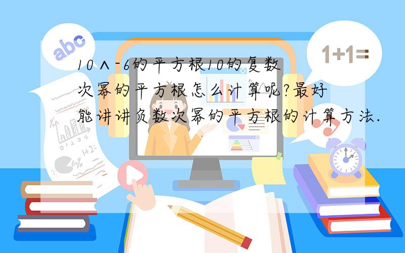 10∧-6的平方根10的复数次幂的平方根怎么计算呢?最好能讲讲负数次幂的平方根的计算方法.