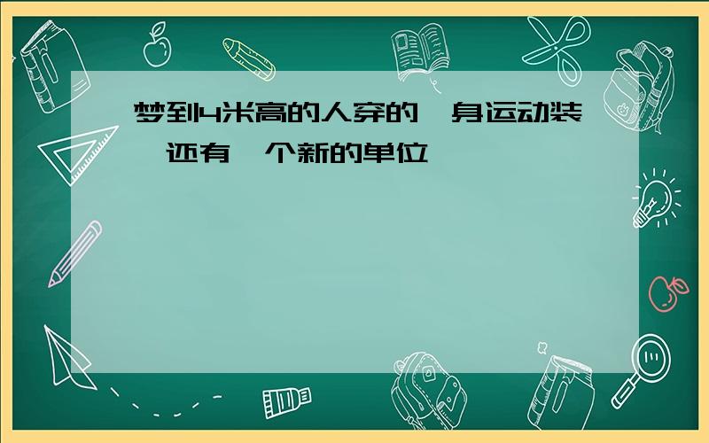 梦到4米高的人穿的一身运动装,还有一个新的单位……