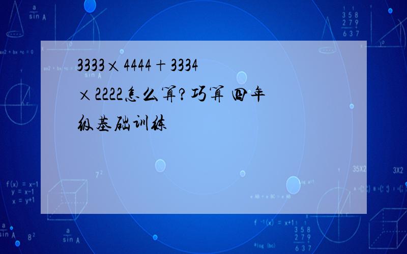 3333×4444+3334×2222怎么算?巧算 四年级基础训练