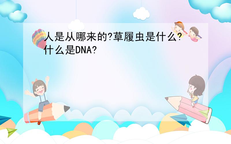 人是从哪来的?草履虫是什么?什么是DNA?