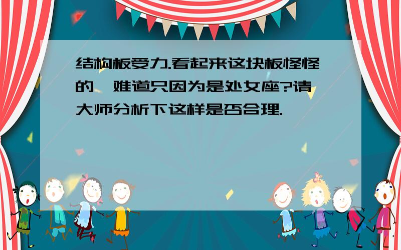 结构板受力.看起来这块板怪怪的  难道只因为是处女座?请大师分析下这样是否合理.