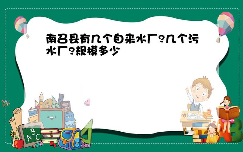 南召县有几个自来水厂?几个污水厂?规模多少