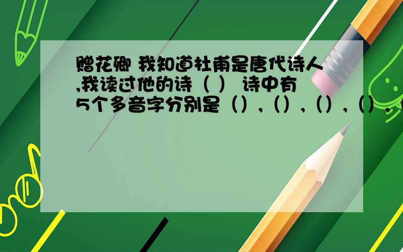 赠花卿 我知道杜甫是唐代诗人,我读过他的诗（ ） 诗中有5个多音字分别是（）,（）,（）,（）,（）,曲在诗中读（ ）,应在诗中读（ ）.纷纷在诗中指（ ）的声音.诗中描写乐曲动人的诗句是