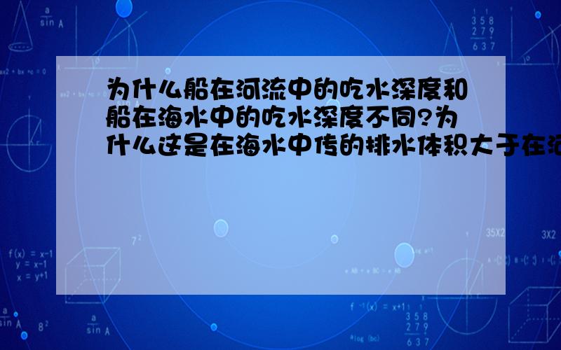 为什么船在河流中的吃水深度和船在海水中的吃水深度不同?为什么这是在海水中传的排水体积大于在河流中?