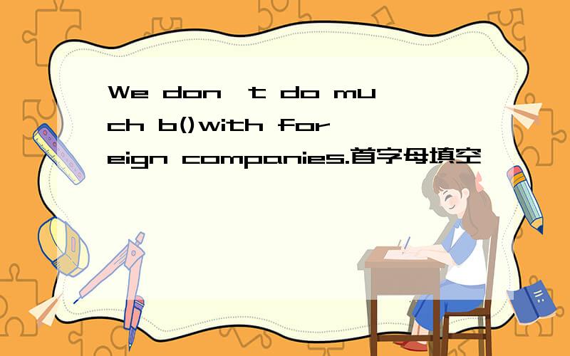 We don't do much b()with foreign companies.首字母填空