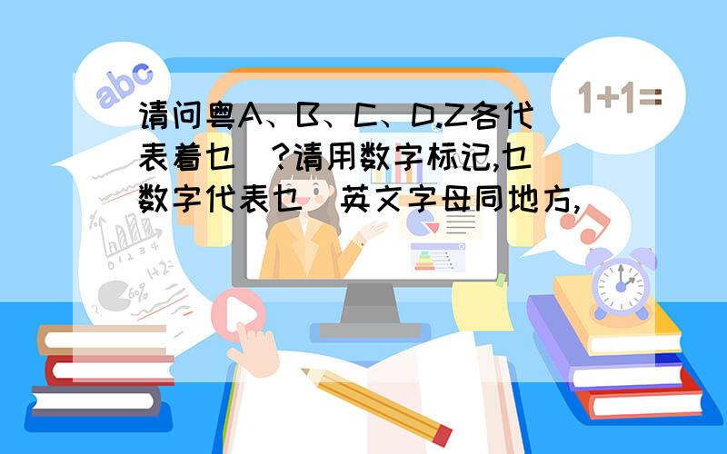 请问粤A、B、C、D.Z各代表着乜嘢?请用数字标记,乜嘢数字代表乜嘢英文字母同地方,