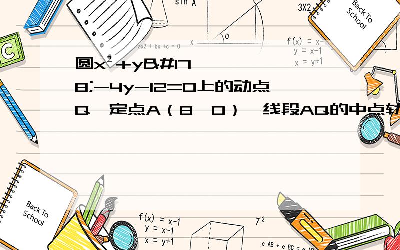 圆x²+y²-4y-12=0上的动点Q,定点A（8,0）,线段AQ的中点轨迹方程