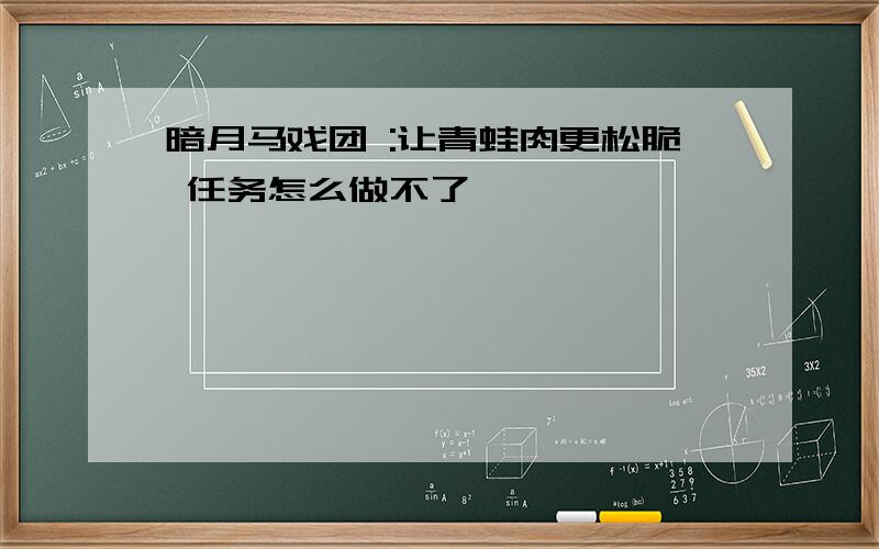 暗月马戏团 :让青蛙肉更松脆 任务怎么做不了