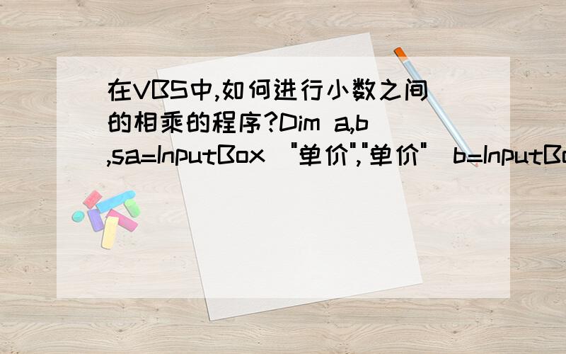 在VBS中,如何进行小数之间的相乘的程序?Dim a,b,sa=InputBox(