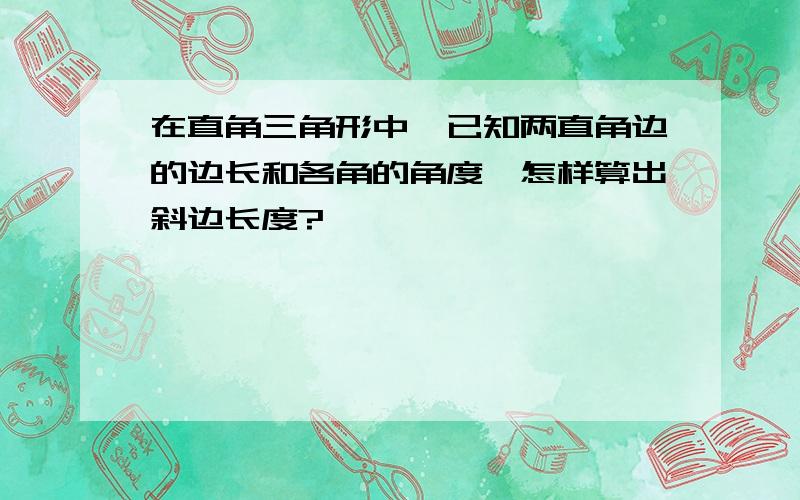 在直角三角形中,已知两直角边的边长和各角的角度,怎样算出斜边长度?