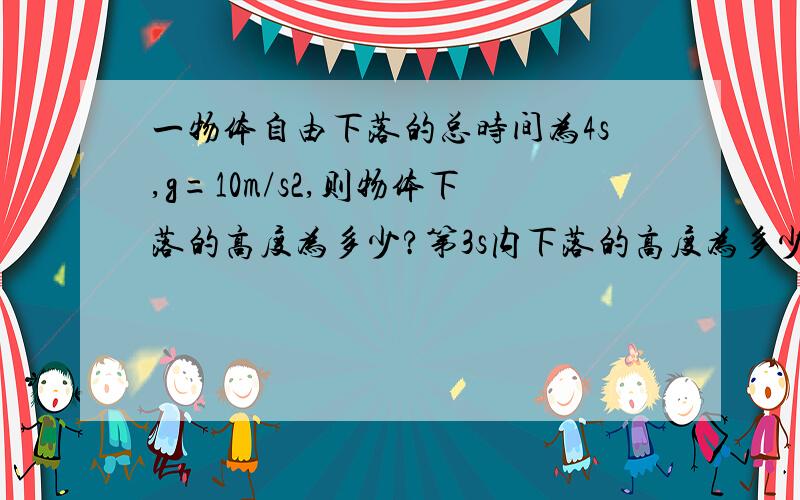 一物体自由下落的总时间为4s,g=10m/s2,则物体下落的高度为多少?第3s内下落的高度为多少?