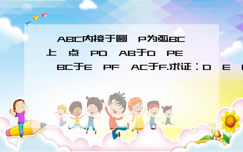 △ABC内接于圆,P为弧BC上一点,PD⊥AB于D,PE⊥BC于E,PF⊥AC于F.求证：D、E、F三点共线