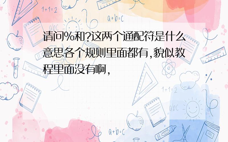 请问%和?这两个通配符是什么意思各个规则里面都有,貌似教程里面没有啊,