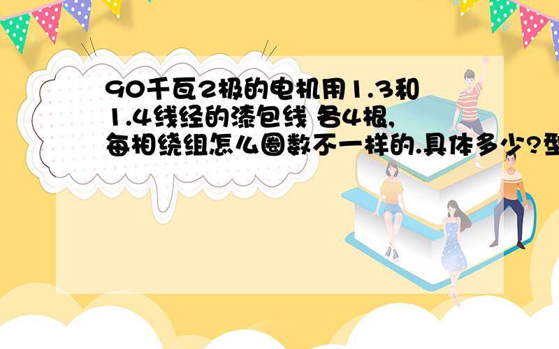 90千瓦2极的电机用1.3和1.4线经的漆包线 各4根,每相绕组怎么圈数不一样的.具体多少?型号SSML