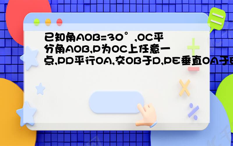 已知角AOB=30°,OC平分角AOB,P为OC上任意一点,PD平行OA,交OB于D,PE垂直OA于E,如果OD=4,求PE的长