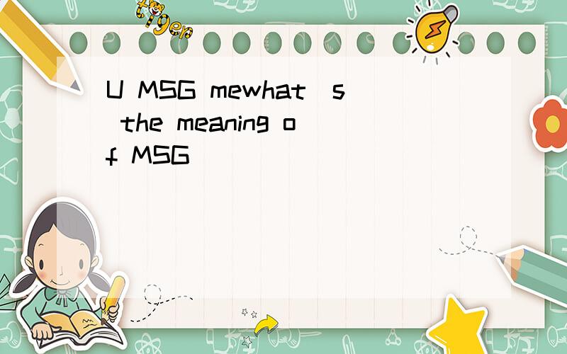 U MSG mewhat`s the meaning of MSG