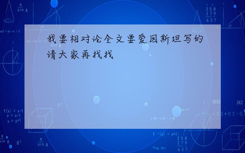 我要相对论全文要爱因斯坦写的请大家再找找