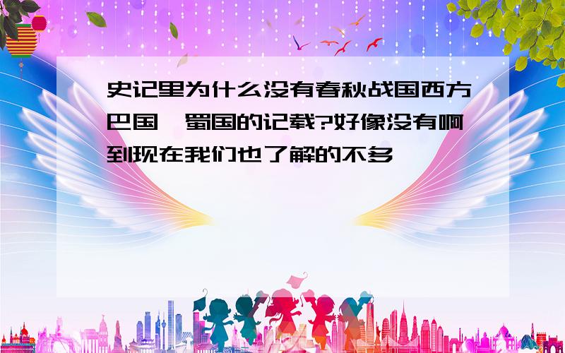 史记里为什么没有春秋战国西方巴国、蜀国的记载?好像没有啊到现在我们也了解的不多