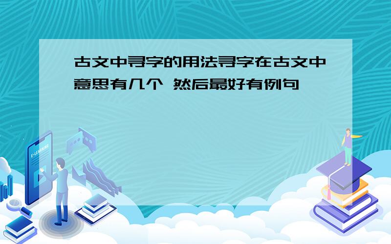 古文中寻字的用法寻字在古文中意思有几个 然后最好有例句