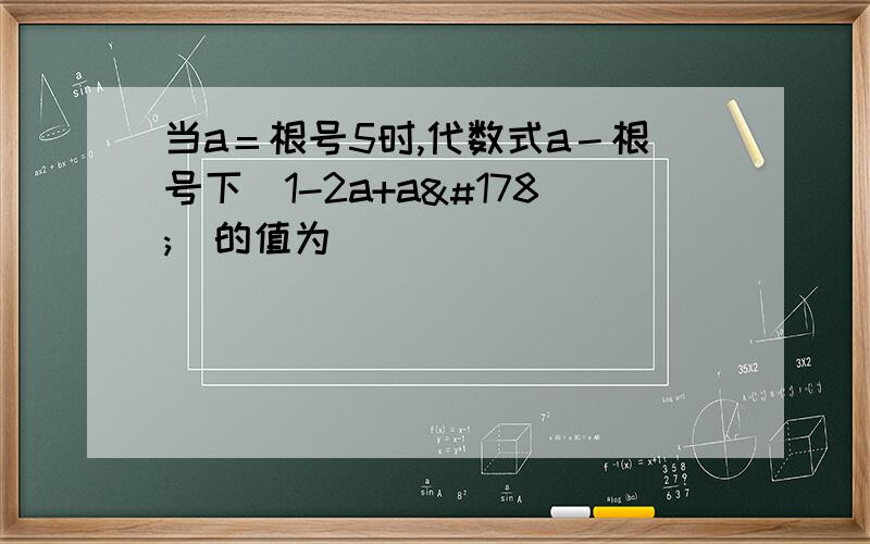 当a＝根号5时,代数式a－根号下（1-2a+a²）的值为