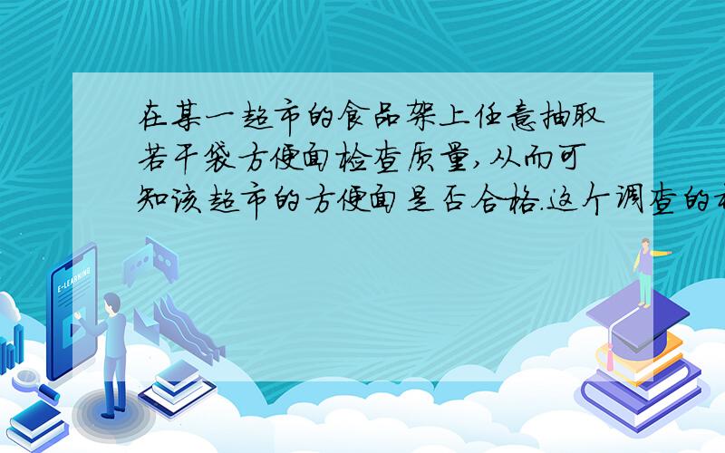 在某一超市的食品架上任意抽取若干袋方便面检查质量,从而可知该超市的方便面是否合格.这个调查的样本缺乏代表性吗?