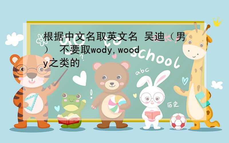 根据中文名取英文名 吴迪（男） 不要取wody,woody之类的