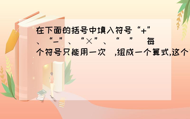 在下面的括号中填入符号“+”、“-”、“×”、“／”（每个符号只能用一次）,组成一个算式,这个算式的的结果最大是?7（　　）7（　　）7（　　）7（　　）7＝（　　）