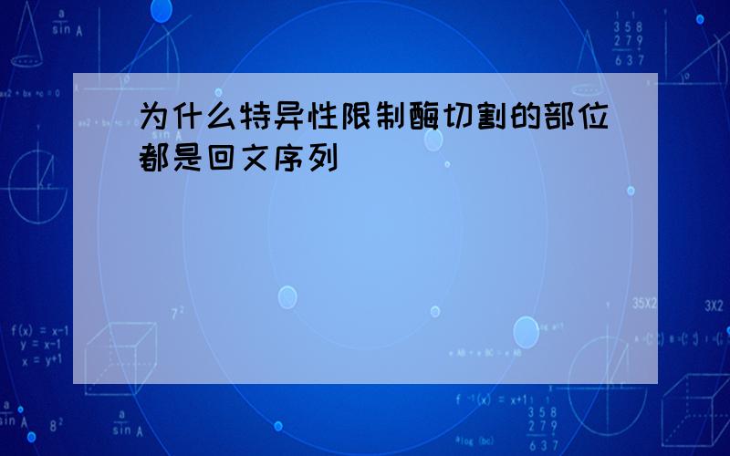 为什么特异性限制酶切割的部位都是回文序列