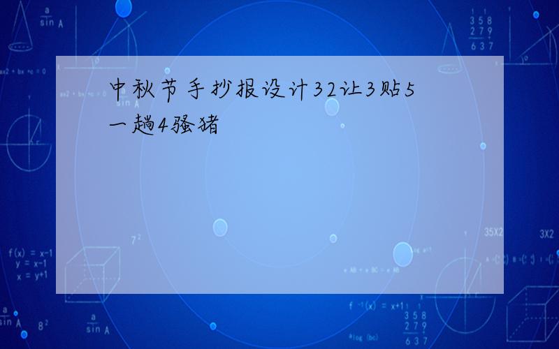 中秋节手抄报设计32让3贴5一趟4骚猪