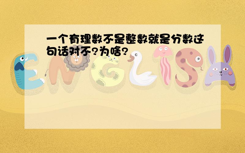 一个有理数不是整数就是分数这句话对不?为啥?