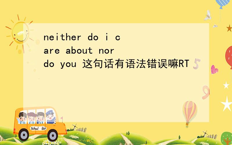 neither do i care about nor do you 这句话有语法错误嘛RT