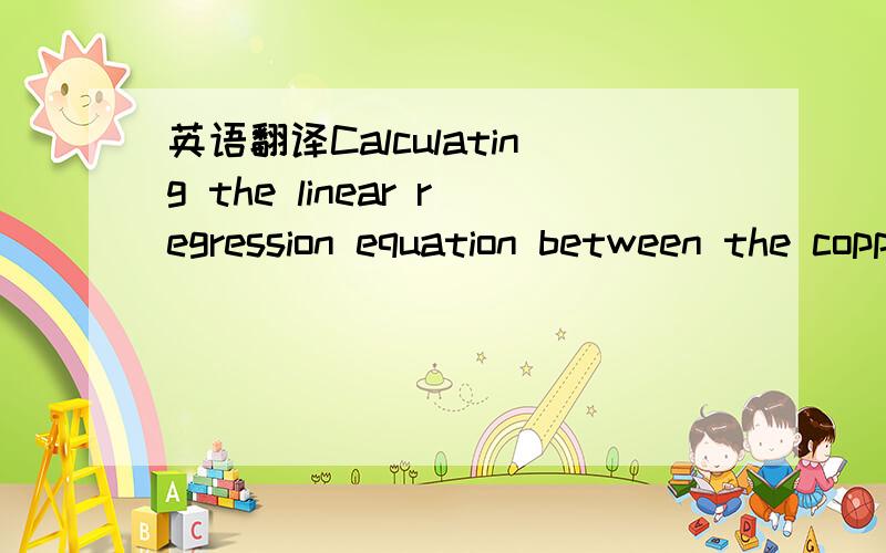 英语翻译Calculating the linear regression equation between the coppersupplementation (x) and the percentage improvement of theaverage daily body weight gain (y) and feed conversion (y)respectively