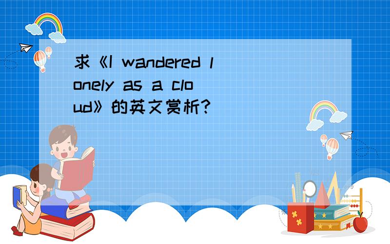 求《I wandered lonely as a cloud》的英文赏析?