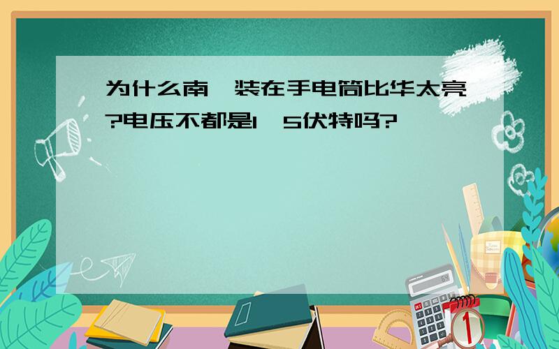 为什么南孚装在手电筒比华太亮?电压不都是1、5伏特吗?