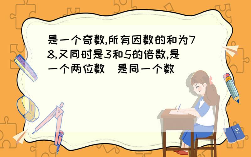 是一个奇数,所有因数的和为78,又同时是3和5的倍数,是一个两位数（是同一个数）