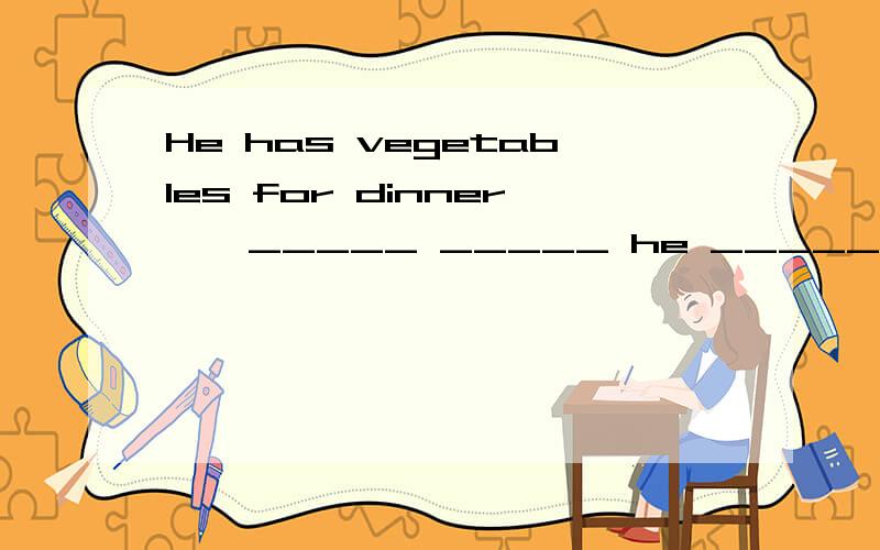 He has vegetables for dinner → _____ _____ he _____ for dinner?怎麼 改