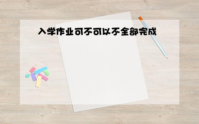 入学作业可不可以不全部完成