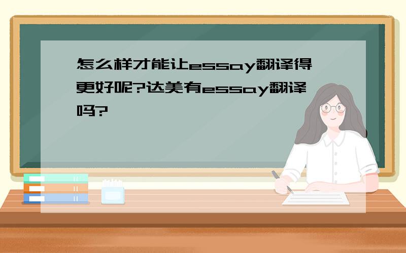 怎么样才能让essay翻译得更好呢?达美有essay翻译吗?