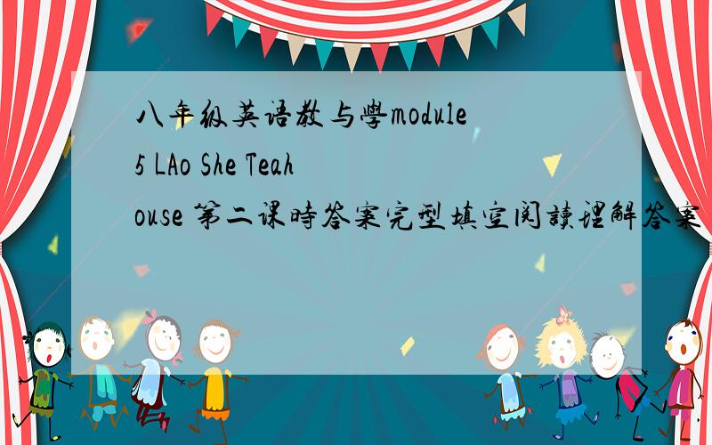 八年级英语教与学module5 LAo She Teahouse 第二课时答案完型填空阅读理解答案