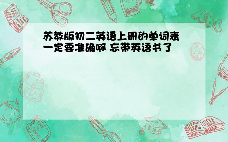 苏教版初二英语上册的单词表 一定要准确啊 忘带英语书了