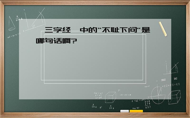 《三字经》中的“不耻下问”是哪句话啊?