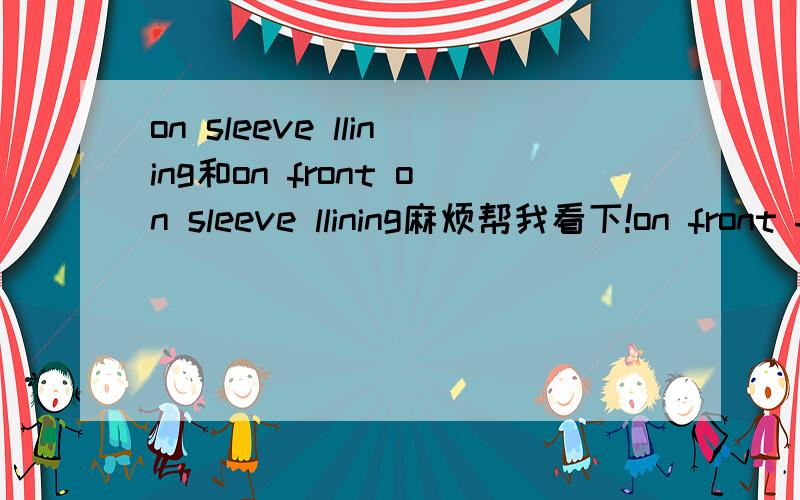 on sleeve llining和on front on sleeve llining麻烦帮我看下!on front facing