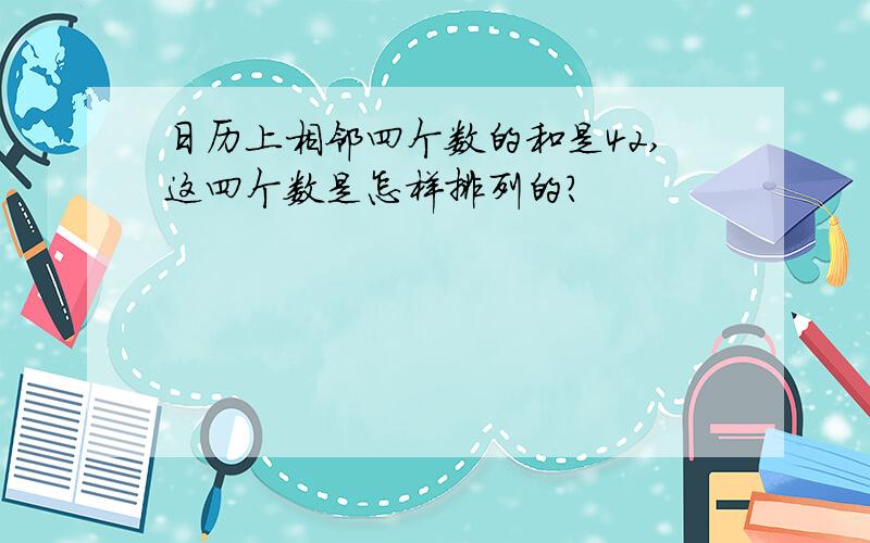 日历上相邻四个数的和是42,这四个数是怎样排列的?