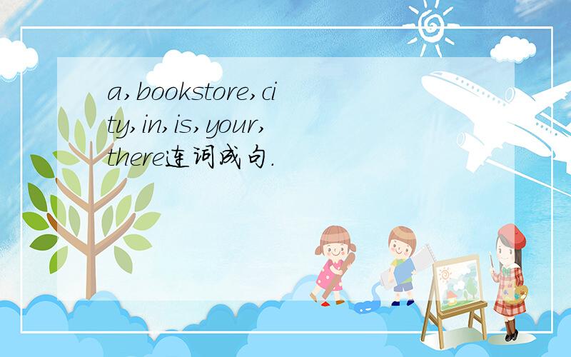 a,bookstore,city,in,is,your,there连词成句.