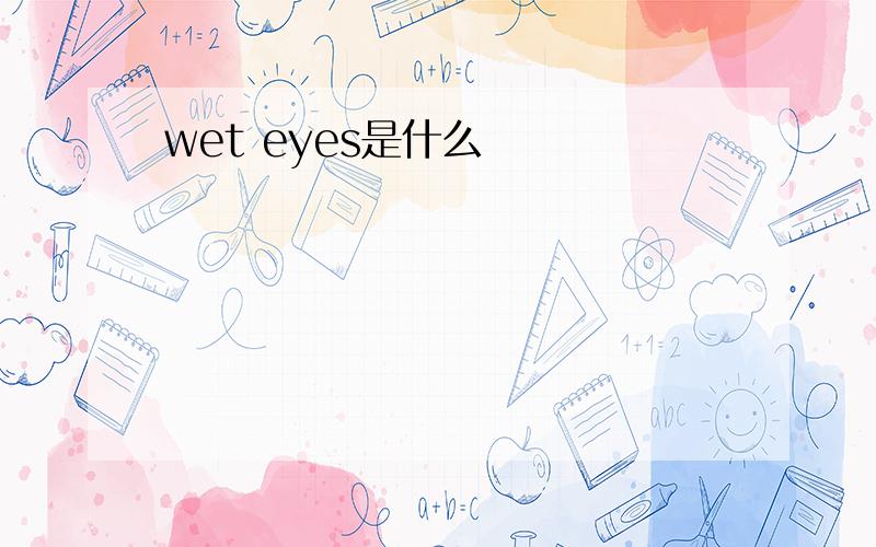 wet eyes是什么